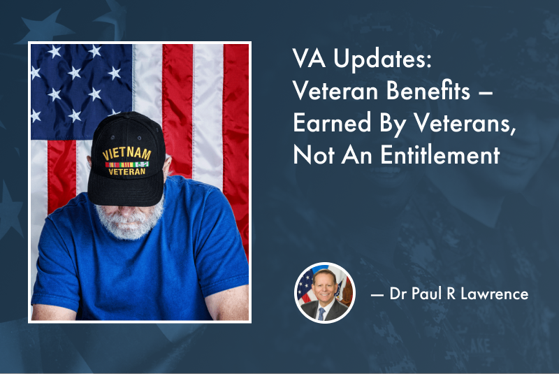 VA Updates: Veteran Benefits – Earned By Veterans, Not An Entitlement by Dr Paul R Lawrence